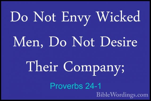Proverbs 24-1 - Do Not Envy Wicked Men, Do Not Desire Their CompaDo Not Envy Wicked Men, Do Not Desire Their Company; 