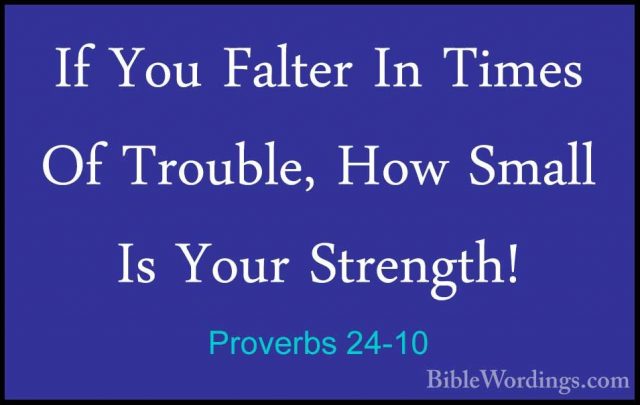 Proverbs 24-10 - If You Falter In Times Of Trouble, How Small IsIf You Falter In Times Of Trouble, How Small Is Your Strength! 