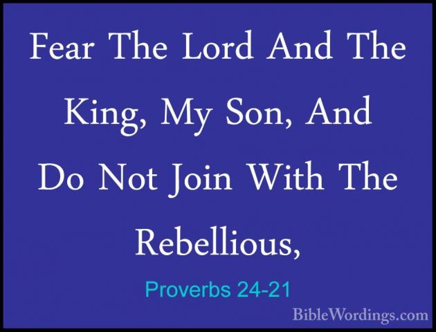 Proverbs 24-21 - Fear The Lord And The King, My Son, And Do Not JFear The Lord And The King, My Son, And Do Not Join With The Rebellious, 