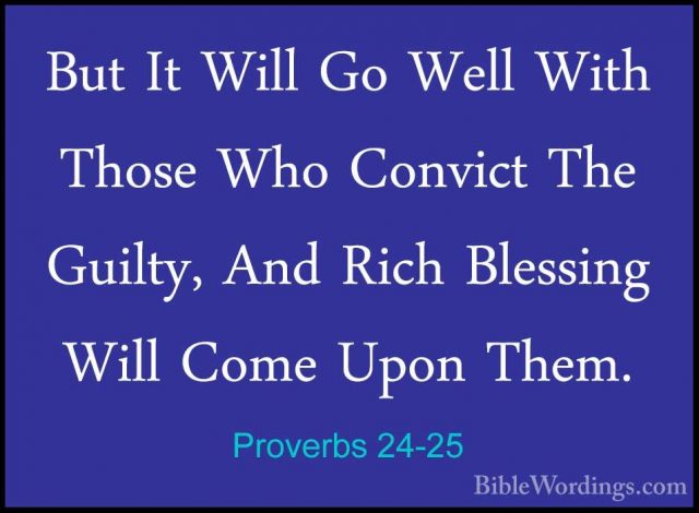 Proverbs 24-25 - But It Will Go Well With Those Who Convict The GBut It Will Go Well With Those Who Convict The Guilty, And Rich Blessing Will Come Upon Them. 