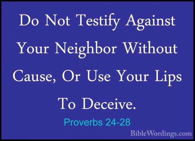 Proverbs 24-28 - Do Not Testify Against Your Neighbor Without CauDo Not Testify Against Your Neighbor Without Cause, Or Use Your Lips To Deceive. 