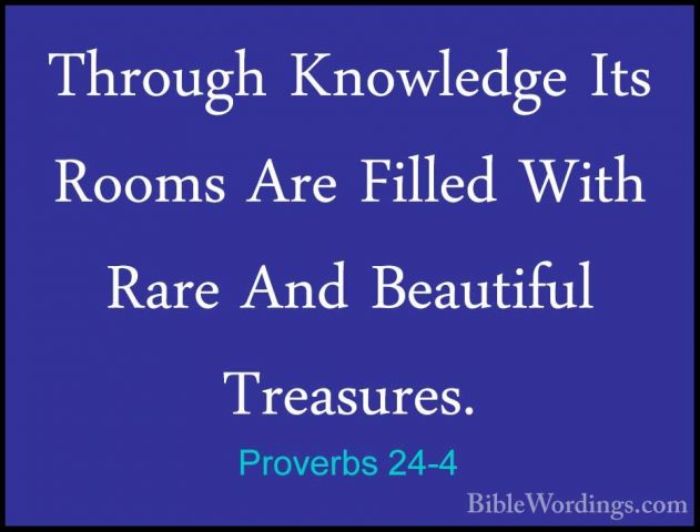 Proverbs 24-4 - Through Knowledge Its Rooms Are Filled With RareThrough Knowledge Its Rooms Are Filled With Rare And Beautiful Treasures. 