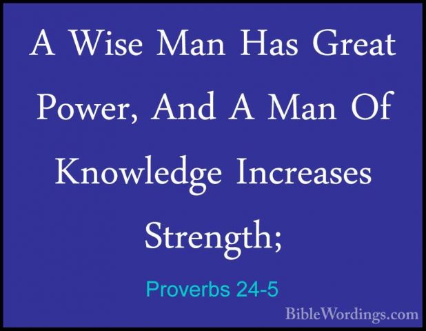 Proverbs 24-5 - A Wise Man Has Great Power, And A Man Of KnowledgA Wise Man Has Great Power, And A Man Of Knowledge Increases Strength; 