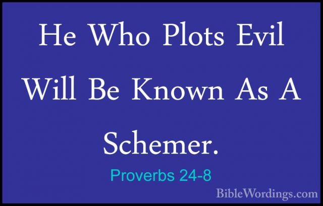 Proverbs 24-8 - He Who Plots Evil Will Be Known As A Schemer.He Who Plots Evil Will Be Known As A Schemer. 
