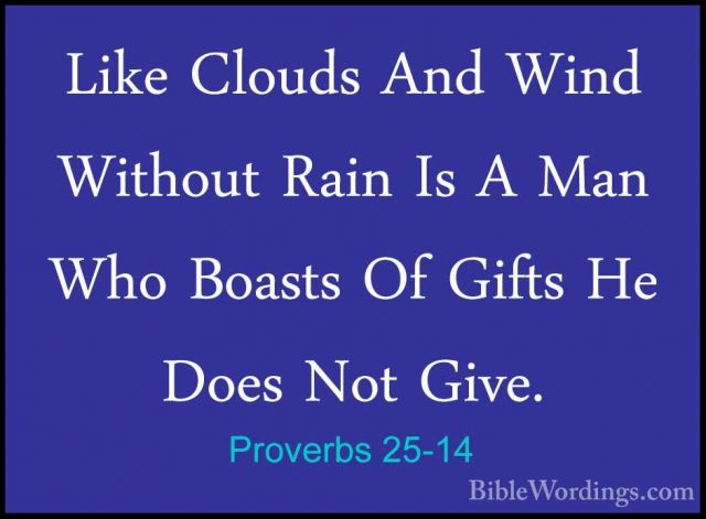 Proverbs 25-14 - Like Clouds And Wind Without Rain Is A Man Who BLike Clouds And Wind Without Rain Is A Man Who Boasts Of Gifts He Does Not Give. 