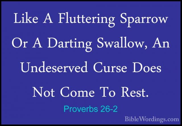Proverbs 26-2 - Like A Fluttering Sparrow Or A Darting Swallow, ALike A Fluttering Sparrow Or A Darting Swallow, An Undeserved Curse Does Not Come To Rest. 