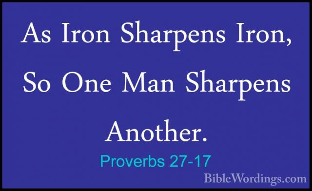 Proverbs 27-17 - As Iron Sharpens Iron, So One Man Sharpens AnothAs Iron Sharpens Iron, So One Man Sharpens Another. 