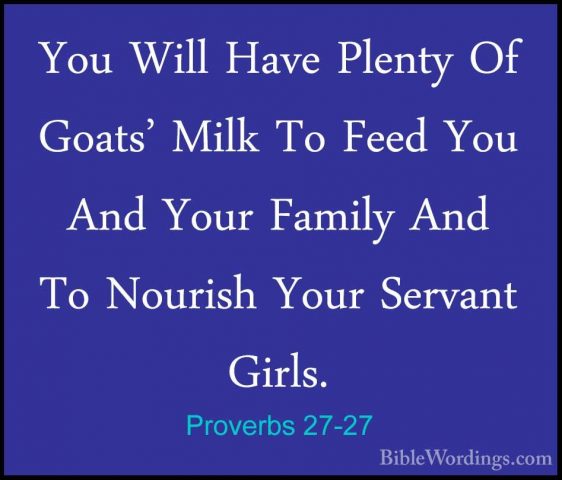 Proverbs 27-27 - You Will Have Plenty Of Goats' Milk To Feed YouYou Will Have Plenty Of Goats' Milk To Feed You And Your Family And To Nourish Your Servant Girls.