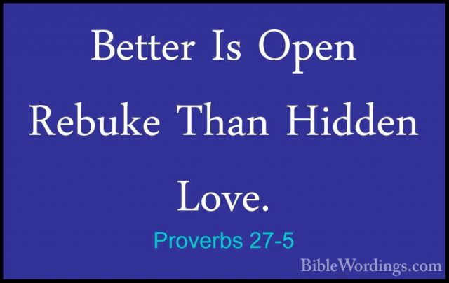 Proverbs 27-5 - Better Is Open Rebuke Than Hidden Love.Better Is Open Rebuke Than Hidden Love. 