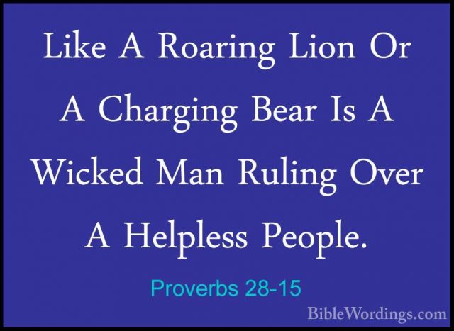 Proverbs 28-15 - Like A Roaring Lion Or A Charging Bear Is A WickLike A Roaring Lion Or A Charging Bear Is A Wicked Man Ruling Over A Helpless People. 