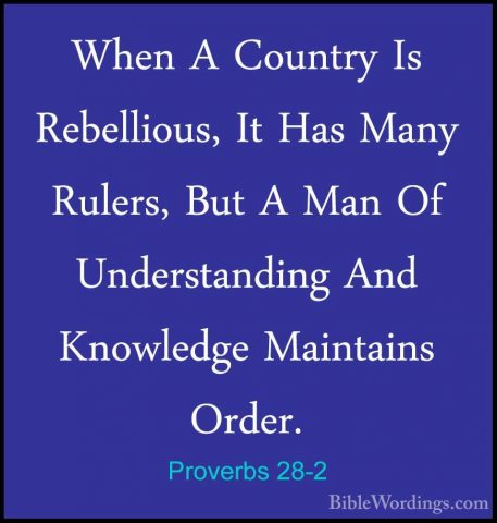 Proverbs 28-2 - When A Country Is Rebellious, It Has Many Rulers,When A Country Is Rebellious, It Has Many Rulers, But A Man Of Understanding And Knowledge Maintains Order. 