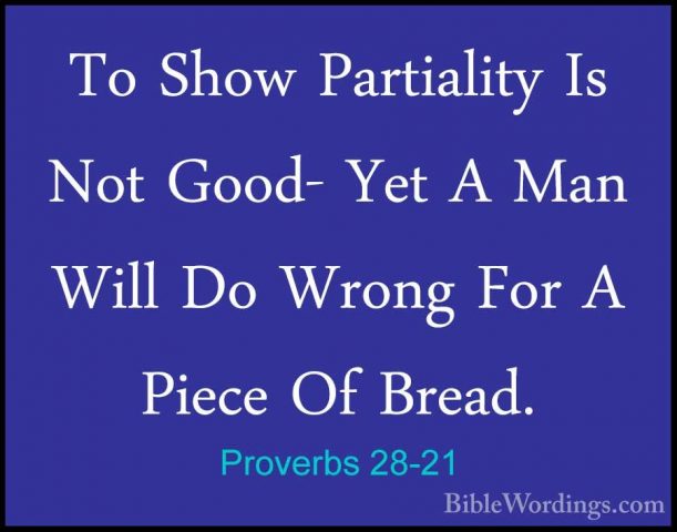 Proverbs 28-21 - To Show Partiality Is Not Good- Yet A Man Will DTo Show Partiality Is Not Good- Yet A Man Will Do Wrong For A Piece Of Bread. 