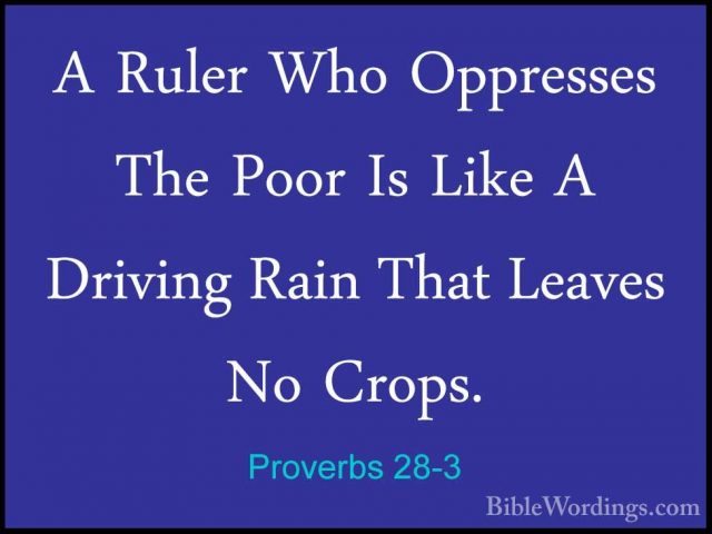 Proverbs 28-3 - A Ruler Who Oppresses The Poor Is Like A DrivingA Ruler Who Oppresses The Poor Is Like A Driving Rain That Leaves No Crops. 