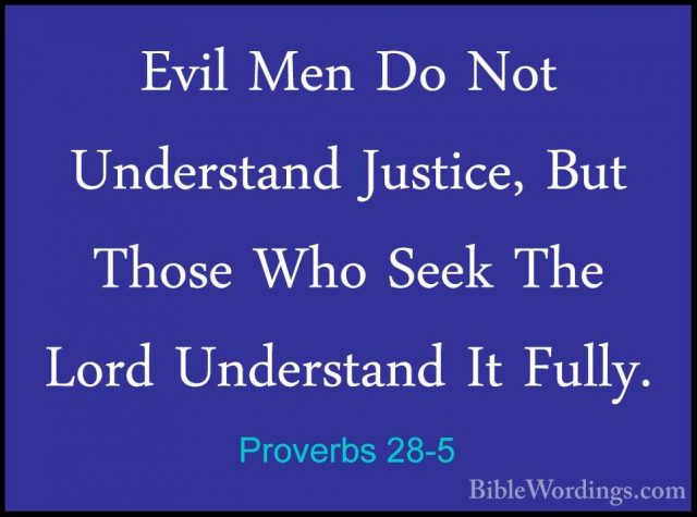 Proverbs 28-5 - Evil Men Do Not Understand Justice, But Those WhoEvil Men Do Not Understand Justice, But Those Who Seek The Lord Understand It Fully. 