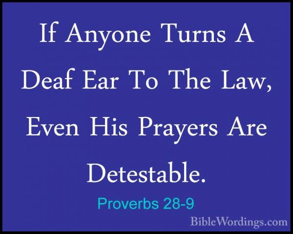 Proverbs 28-9 - If Anyone Turns A Deaf Ear To The Law, Even His PIf Anyone Turns A Deaf Ear To The Law, Even His Prayers Are Detestable. 