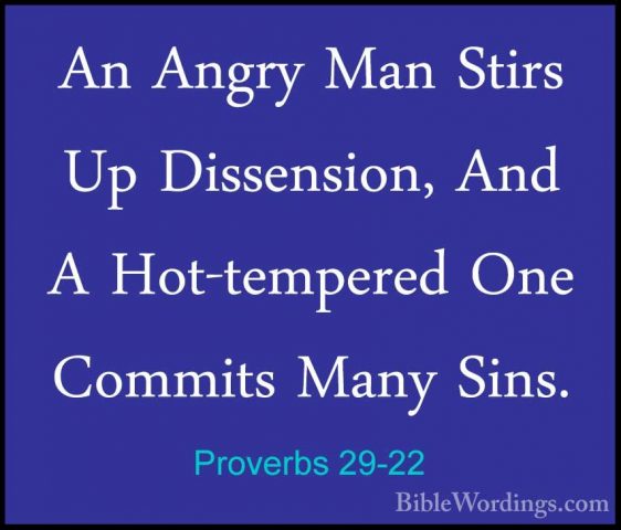 Proverbs 29-22 - An Angry Man Stirs Up Dissension, And A Hot-tempAn Angry Man Stirs Up Dissension, And A Hot-tempered One Commits Many Sins. 
