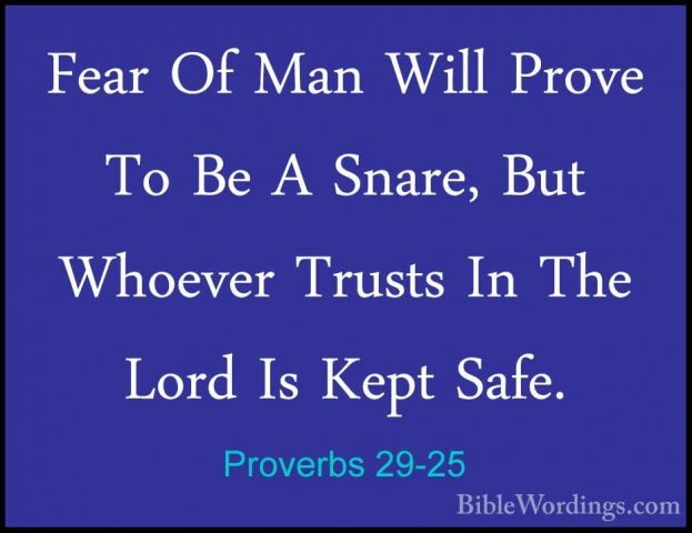 Proverbs 29-25 - Fear Of Man Will Prove To Be A Snare, But WhoeveFear Of Man Will Prove To Be A Snare, But Whoever Trusts In The Lord Is Kept Safe. 