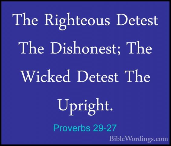 Proverbs 29-27 - The Righteous Detest The Dishonest; The Wicked DThe Righteous Detest The Dishonest; The Wicked Detest The Upright.
