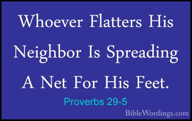 Proverbs 29-5 - Whoever Flatters His Neighbor Is Spreading A NetWhoever Flatters His Neighbor Is Spreading A Net For His Feet. 