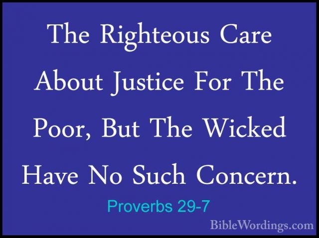 Proverbs 29-7 - The Righteous Care About Justice For The Poor, BuThe Righteous Care About Justice For The Poor, But The Wicked Have No Such Concern. 
