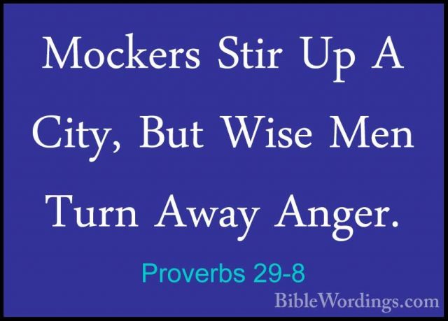 Proverbs 29-8 - Mockers Stir Up A City, But Wise Men Turn Away AnMockers Stir Up A City, But Wise Men Turn Away Anger. 