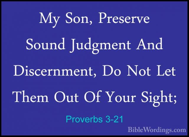 Proverbs 3-21 - My Son, Preserve Sound Judgment And Discernment,My Son, Preserve Sound Judgment And Discernment, Do Not Let Them Out Of Your Sight; 