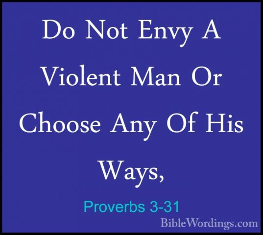 Proverbs 3-31 - Do Not Envy A Violent Man Or Choose Any Of His WaDo Not Envy A Violent Man Or Choose Any Of His Ways, 