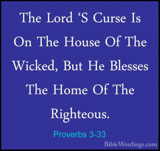 Proverbs 3-33 - The Lord 'S Curse Is On The House Of The Wicked,The Lord 'S Curse Is On The House Of The Wicked, But He Blesses The Home Of The Righteous. 