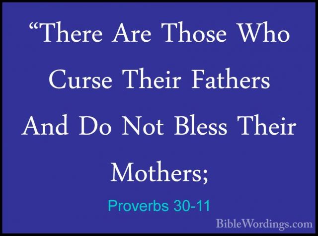 Proverbs 30-11 - "There Are Those Who Curse Their Fathers And Do"There Are Those Who Curse Their Fathers And Do Not Bless Their Mothers; 