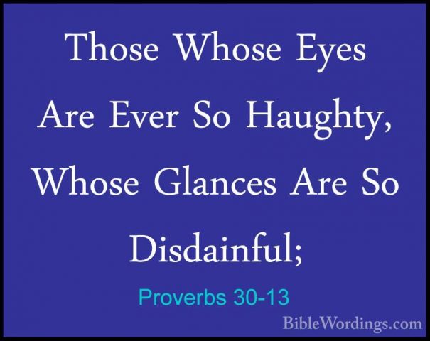 Proverbs 30-13 - Those Whose Eyes Are Ever So Haughty, Whose GlanThose Whose Eyes Are Ever So Haughty, Whose Glances Are So Disdainful; 