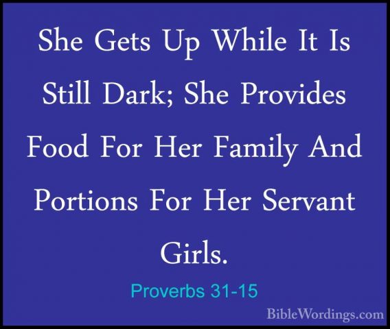 Proverbs 31-15 - She Gets Up While It Is Still Dark; She ProvidesShe Gets Up While It Is Still Dark; She Provides Food For Her Family And Portions For Her Servant Girls. 