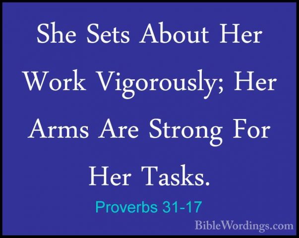 Proverbs 31-17 - She Sets About Her Work Vigorously; Her Arms AreShe Sets About Her Work Vigorously; Her Arms Are Strong For Her Tasks. 