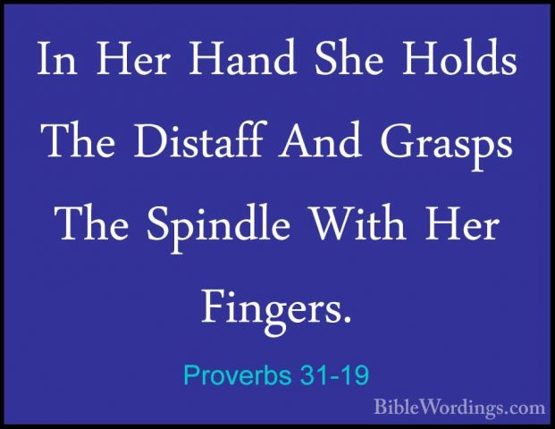 Proverbs 31-19 - In Her Hand She Holds The Distaff And Grasps TheIn Her Hand She Holds The Distaff And Grasps The Spindle With Her Fingers. 