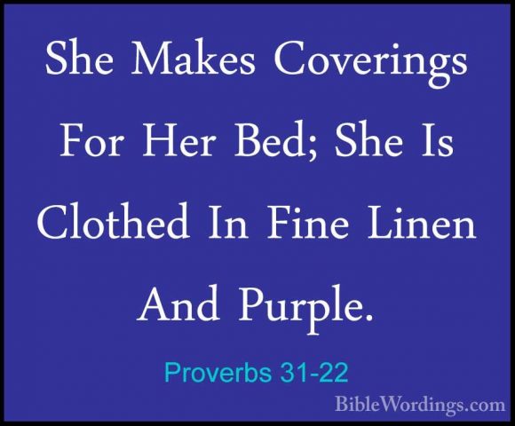 Proverbs 31-22 - She Makes Coverings For Her Bed; She Is ClothedShe Makes Coverings For Her Bed; She Is Clothed In Fine Linen And Purple. 