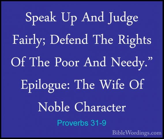 Proverbs 31-9 - Speak Up And Judge Fairly; Defend The Rights Of TSpeak Up And Judge Fairly; Defend The Rights Of The Poor And Needy." Epilogue: The Wife Of Noble Character 