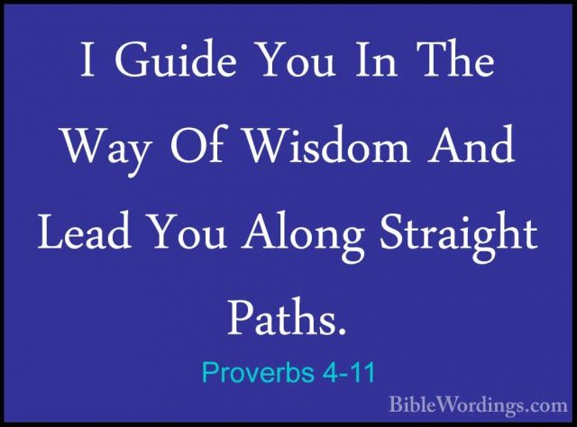 Proverbs 4-11 - I Guide You In The Way Of Wisdom And Lead You AloI Guide You In The Way Of Wisdom And Lead You Along Straight Paths. 