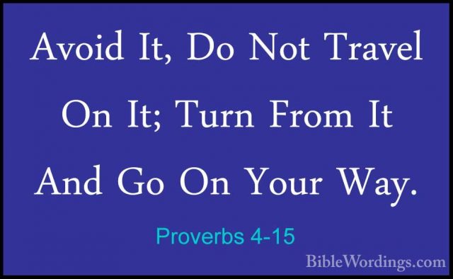 Proverbs 4-15 - Avoid It, Do Not Travel On It; Turn From It And GAvoid It, Do Not Travel On It; Turn From It And Go On Your Way. 