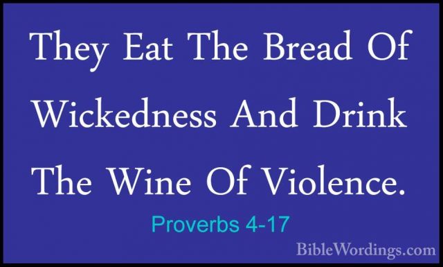 Proverbs 4-17 - They Eat The Bread Of Wickedness And Drink The WiThey Eat The Bread Of Wickedness And Drink The Wine Of Violence. 