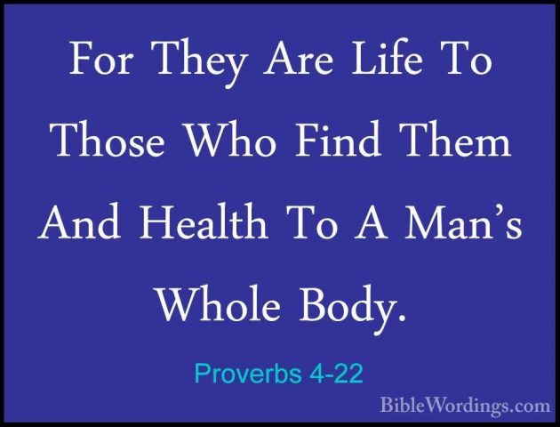 Proverbs 4-22 - For They Are Life To Those Who Find Them And HealFor They Are Life To Those Who Find Them And Health To A Man's Whole Body. 