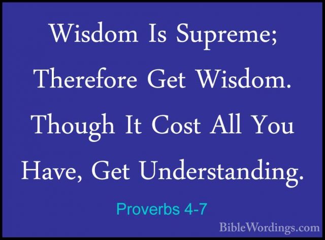 Proverbs 4-7 - Wisdom Is Supreme; Therefore Get Wisdom. Though ItWisdom Is Supreme; Therefore Get Wisdom. Though It Cost All You Have, Get Understanding. 