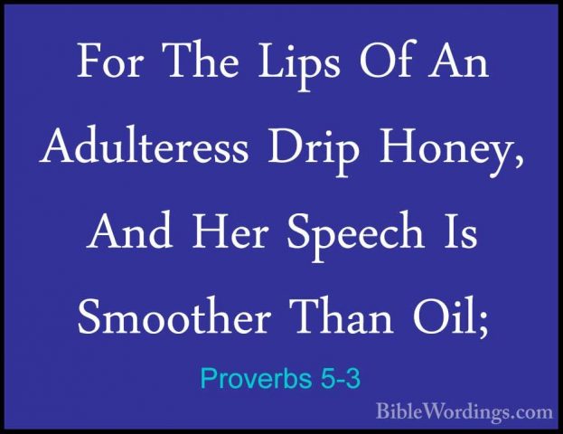 Proverbs 5-3 - For The Lips Of An Adulteress Drip Honey, And HerFor The Lips Of An Adulteress Drip Honey, And Her Speech Is Smoother Than Oil; 