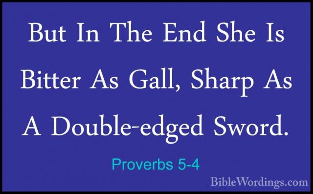 Proverbs 5-4 - But In The End She Is Bitter As Gall, Sharp As A DBut In The End She Is Bitter As Gall, Sharp As A Double-edged Sword. 