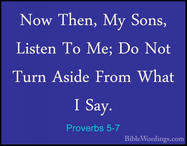 Proverbs 5-7 - Now Then, My Sons, Listen To Me; Do Not Turn AsideNow Then, My Sons, Listen To Me; Do Not Turn Aside From What I Say. 