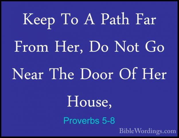 Proverbs 5-8 - Keep To A Path Far From Her, Do Not Go Near The DoKeep To A Path Far From Her, Do Not Go Near The Door Of Her House, 