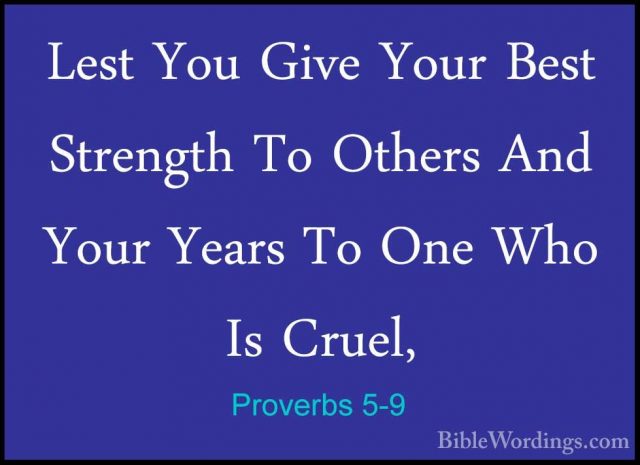 Proverbs 5-9 - Lest You Give Your Best Strength To Others And YouLest You Give Your Best Strength To Others And Your Years To One Who Is Cruel, 