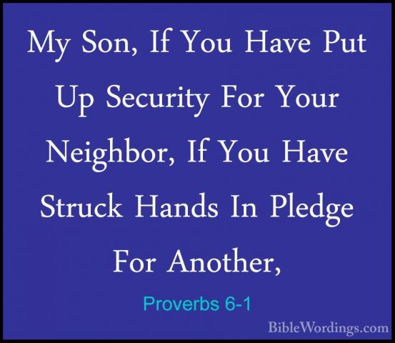 Proverbs 6-1 - My Son, If You Have Put Up Security For Your NeighMy Son, If You Have Put Up Security For Your Neighbor, If You Have Struck Hands In Pledge For Another, 