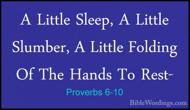 Proverbs 6-10 - A Little Sleep, A Little Slumber, A Little FoldinA Little Sleep, A Little Slumber, A Little Folding Of The Hands To Rest- 