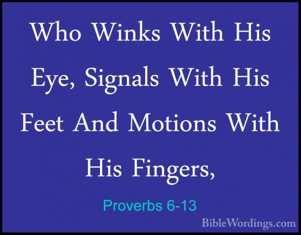 Proverbs 6-13 - Who Winks With His Eye, Signals With His Feet AndWho Winks With His Eye, Signals With His Feet And Motions With His Fingers, 
