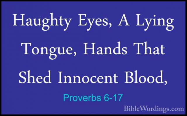 Proverbs 6-17 - Haughty Eyes, A Lying Tongue, Hands That Shed InnHaughty Eyes, A Lying Tongue, Hands That Shed Innocent Blood, 