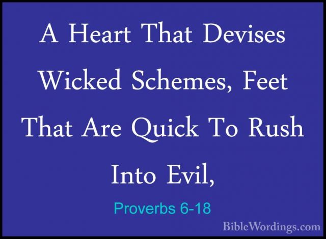 Proverbs 6-18 - A Heart That Devises Wicked Schemes, Feet That ArA Heart That Devises Wicked Schemes, Feet That Are Quick To Rush Into Evil, 